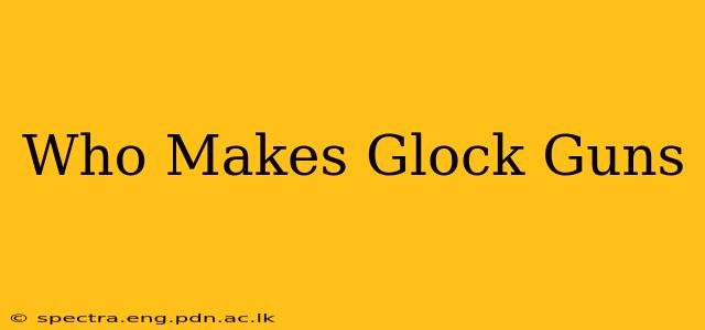 Who Makes Glock Guns