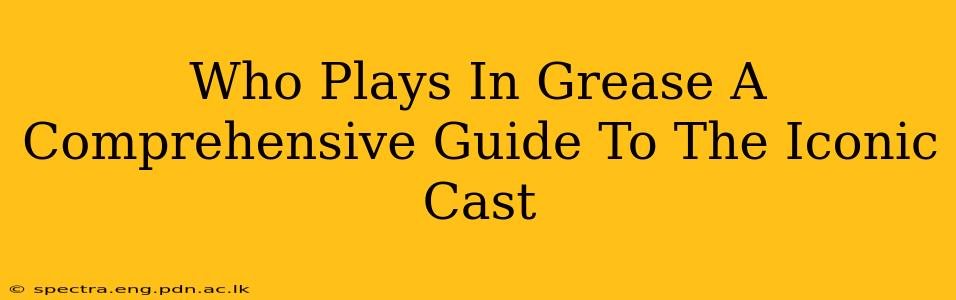 Who Plays In Grease A Comprehensive Guide To The Iconic Cast
