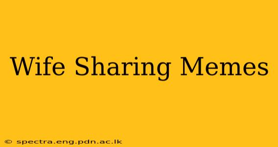Wife Sharing Memes