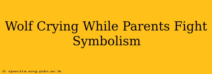 Wolf Crying While Parents Fight Symbolism