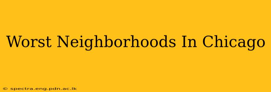 Worst Neighborhoods In Chicago