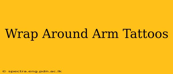 Wrap Around Arm Tattoos